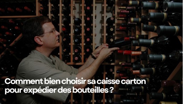 Comment bien choisir sa caisse carton pour bouteilles ?